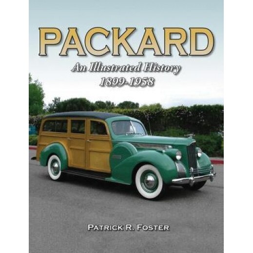 Packard: An Illustrated History 1899-1958, Patrick R. Foster (Author)