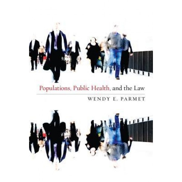 Populations, Public Health, and the Law, Wendy E. Parmet (Author)