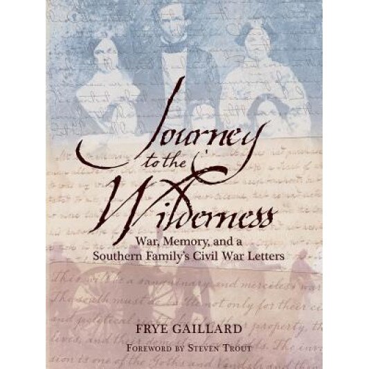 Journey to Wilderness: War, Memory and a Southern Family's Civil War Letters, Frye Gaillard (Author)
