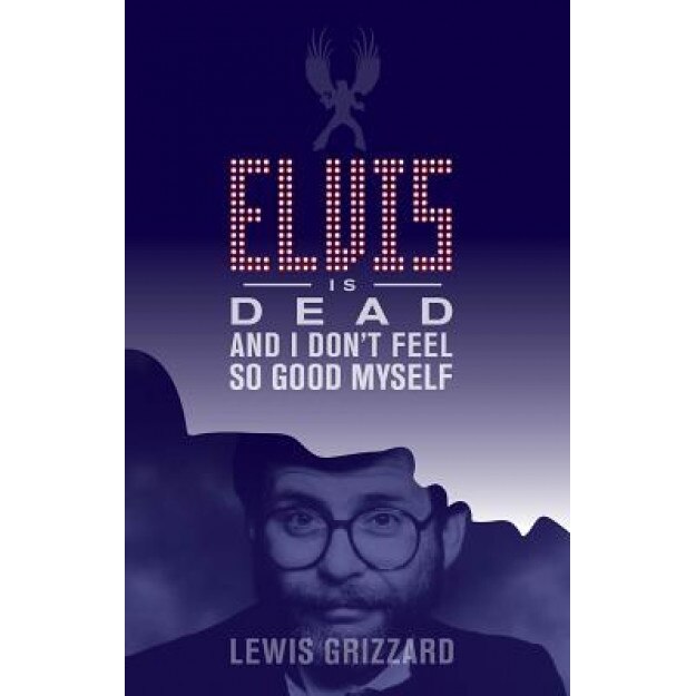 Elvis Is Dead and I Don't Feel So Good Myself, Lewis Grizzard (Author)