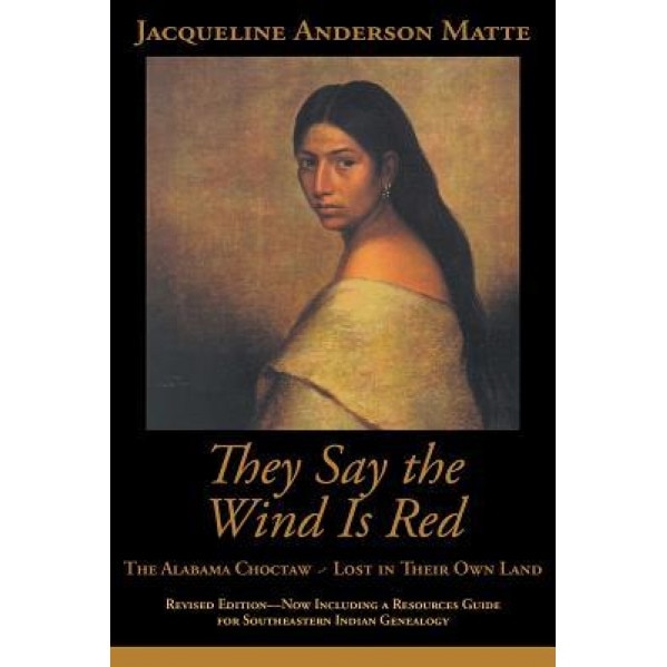They Say the Wind Is Red: The Alabama Choctaw--Lost in Their Own, Jacqueline Anderson Matte (Author)