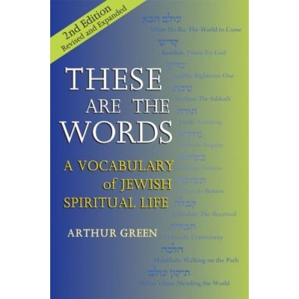 These Are the Words: A Vocabulary of Jewish Spiritual Life, Rabbi Arthur Green Phd (Author)