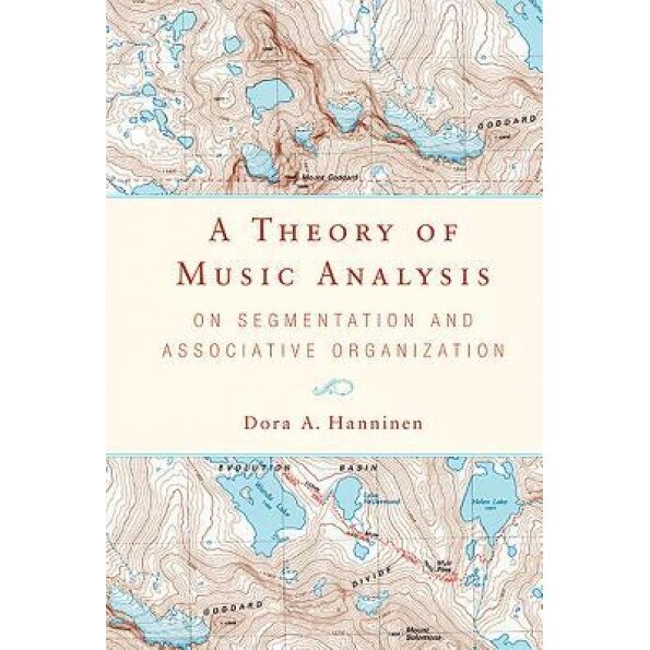 A Theory of Music Analysis: On Segmentation and Associative Organization, Dora A. Hanninen (Author)