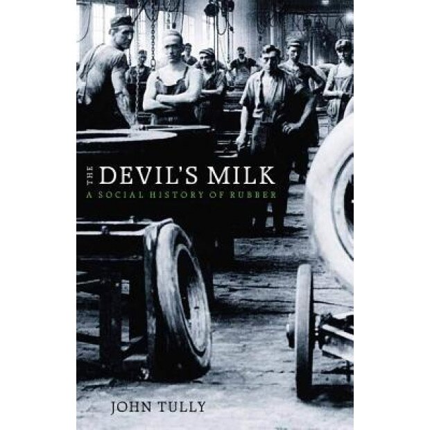 The Devil's Milk: A Social History of Rubber, John Tully (Author)