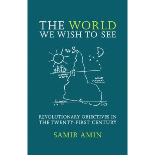 The World We Wish to See: Revolutionary Objectives in the Twenty-First Century, Samir Amin (Author)