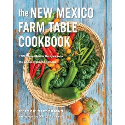 The New Mexico Farm Table Cookbook: 100 Homegrown Recipes from the Land of Enchantment, Sharon Niederman (Author)