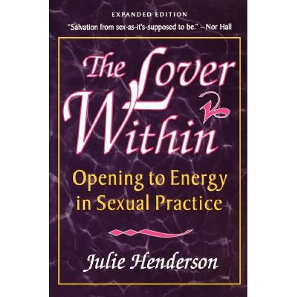 The Lover Within: Opening to Energy in Sexual Practice, Julie Henderson (Author)