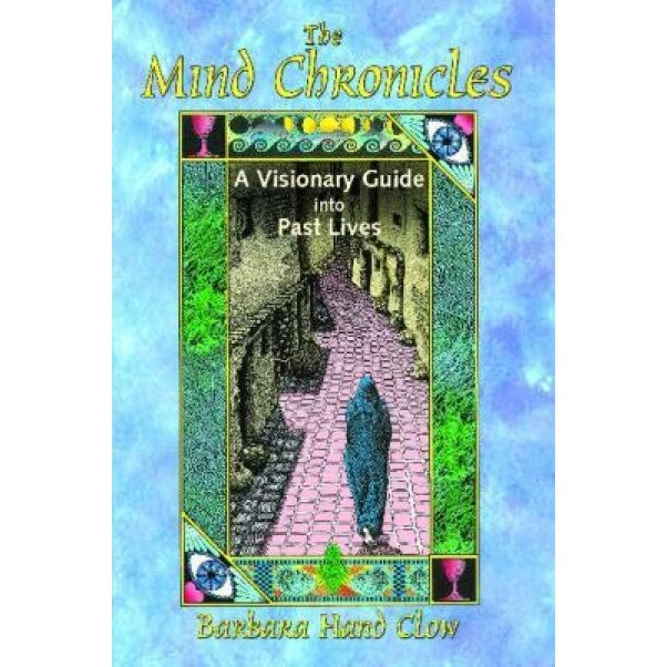 The Mind Chronicles: A Visionary Guide Into Past Lives, Barbara Hand Clow (Author)