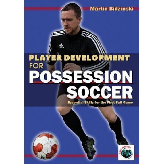 Player Development for Possession Soccer: Essential Skills for the First Ball Game, Martin Bidzinski (Author)
