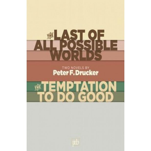 The Last of All Possible Worlds and the Temptation to Do Good: Two Novels by Peter F. Drucker, Peter F. Drucker (Author)