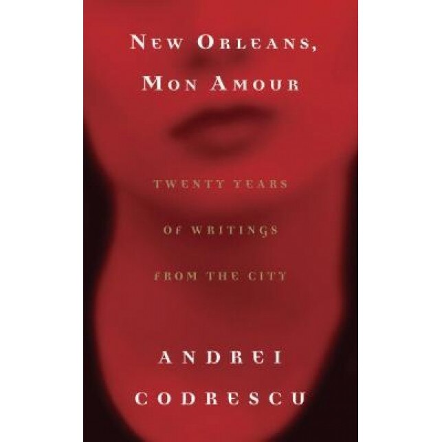 New Orleans, Mon Amour: Twenty Years of Writings from the City, Andrei Codrescu (Author)