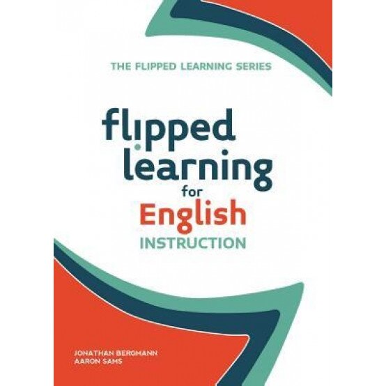Flipped Learning for English Language Instruction, Jonathan Bergmann (Author)
