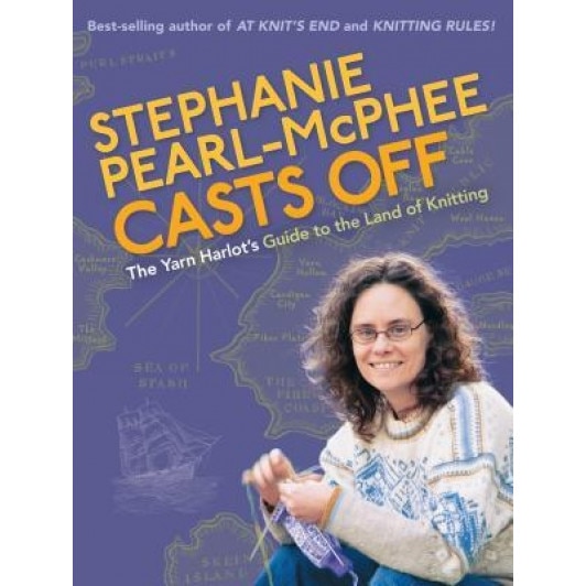 Stephanie Pearl-McPhee Casts Off: The Yarn Harlot's Guide to the Land of Knitting, Stephanie Pearl-McPhee