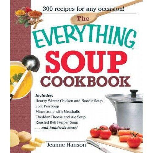 The Everything Soup Cookbook, B. J. Hanson, Jeanne K. Hanson