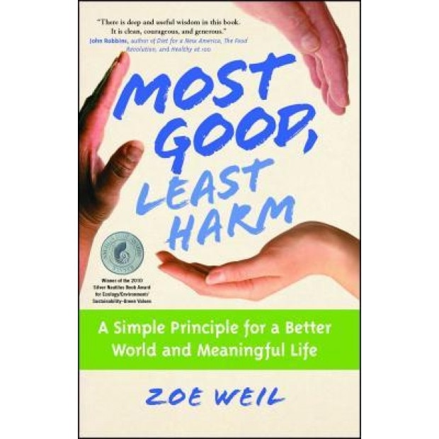 Most Good, Least Harm: A Simple Principle for a Better World and Meaningful Life, Zoe Weil