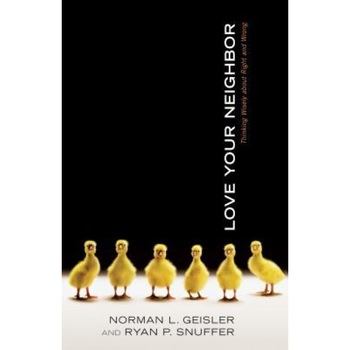 Love Your Neighbor: Thinking Wisely about Right and Wrong, Ryan P. Snuffer, Norman L. Geisler Love Your Neighbor: Thinking Wisely about Right and Wrong, Ryan P. Snuffer, Norman L. Geisler