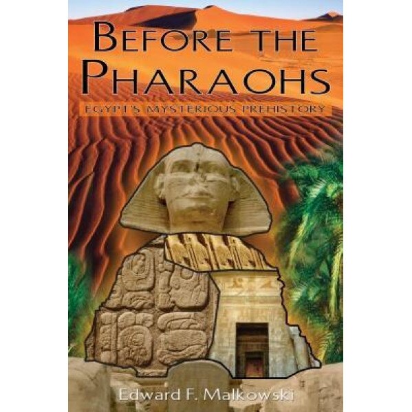 Before the Pharaohs: Egypt's Mysterious Prehistory, Edward F. Malkowski