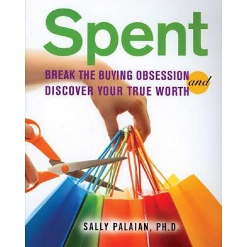 Spent: Break the Buying Obsession and Discover Your True Worth, Sally Palaian