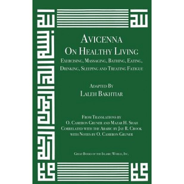 Avicenna on Healthy Living: Exercising, Massaging, Bathing, Eating, Drinking, Sleeping, and Treating Fatigue, Laleh Bakhtiar (Author)