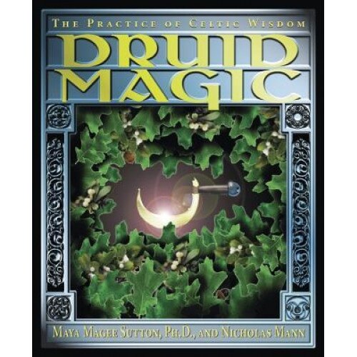 Druid Magic: The Practice of Celtic Wisdom, Nicholas R. Mann, Maya Magee Sutton