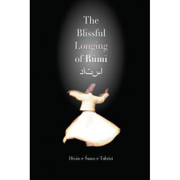 The Blissful Longing of Rumi, Jalal Ad Rumi (Author)