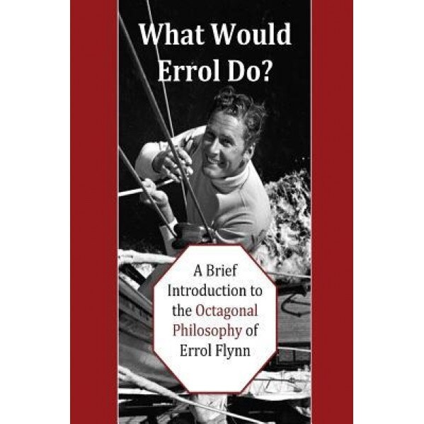 What Would Errol Do?: A Brief Introduction to the Octagonal Philosophy of Errol Flynn, David Christopher Lane (Author)