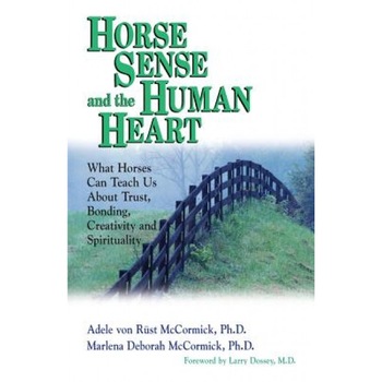 Horse Sense and the Human Heart, Adele Von Rust McCormick, Marlena Deborah McCormick Horse Sense and the Human Heart, Adele Von Rust McCormick, Marlena Deborah McCormick