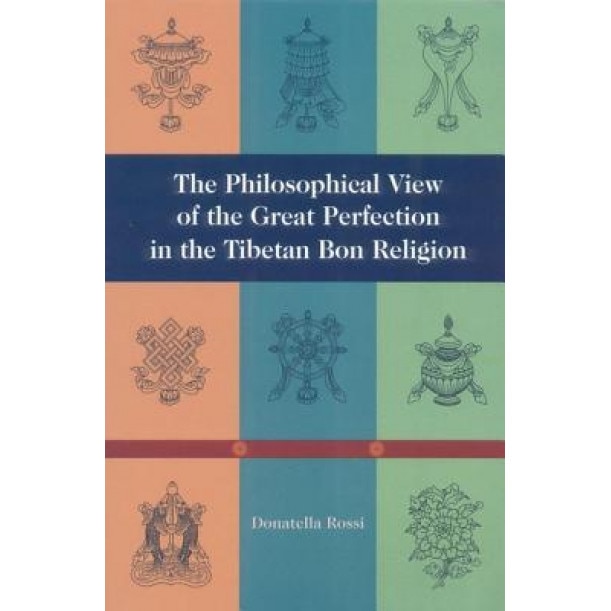 The Philosophical View of the Great Perfection in the Tibetan Bon Religion, Donnatella Rossi (Author)