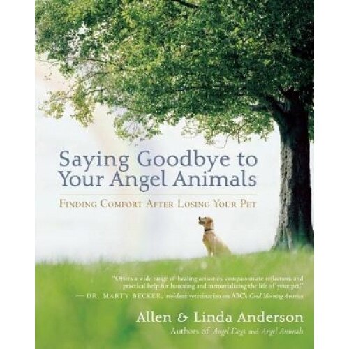 Saying Goodbye to Your Angel Animals: Finding Comfort After Losing Your Pet, Linda Anderson, Allen Anderson