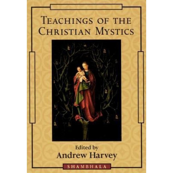 Teachings of the Christian Mystics, Andrew Harvey (Editor)