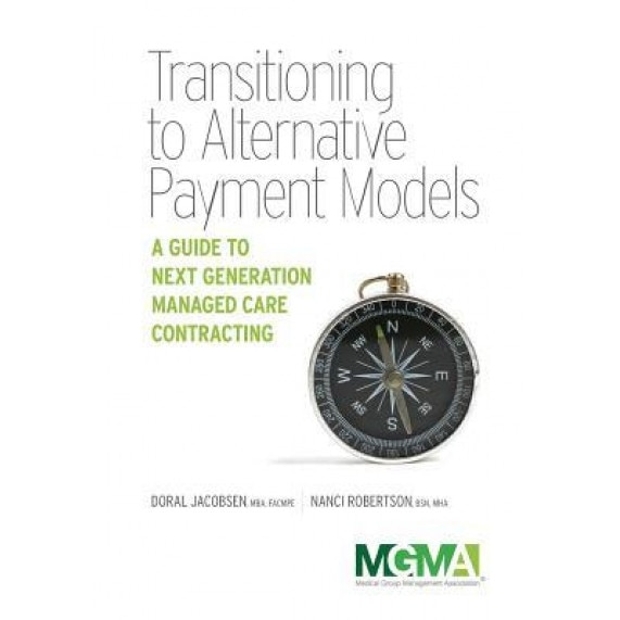 Transitioning to Alternative Payment Models: A Guide to Next Generation Managed Care Contracting, Doral Jacobsen (Author)