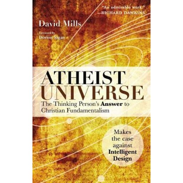 Atheist Universe: The Thinking Person's Answer to Christian Fundamentalism, David Mills