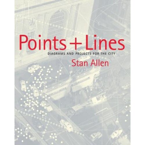 Points+lines: Diagrams and Projects for the City, Stan Allen (Author)