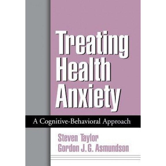 Treating Health Anxiety: A Cognitive-Behavioral Approach, Steven Taylor (Author)