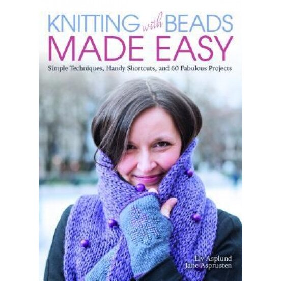 Knitting with Beads Made Easy: Simple Techniques, Handy Shortcuts, and 60 Fabulous Projects, LIV Asplund (Author)