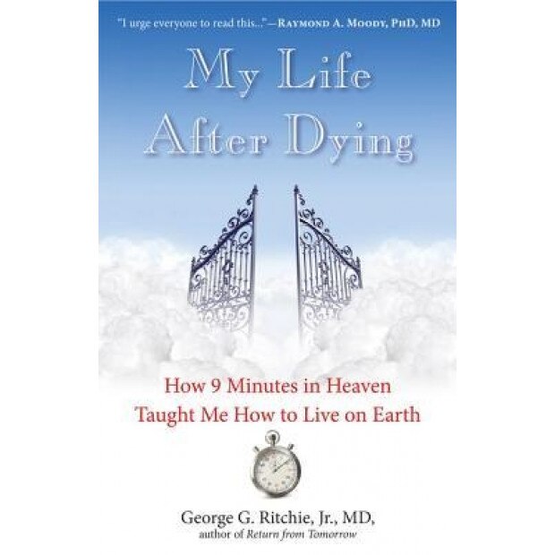 My Life After Dying: How 9 Minutes in Heaven Taught Me How to Live on Earth, Ritchie George G Jr (Author)