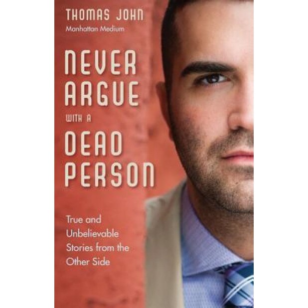 Never Argue with a Dead Person: True and Unbelievable Stories from the Other Side, Thomas John (Author)