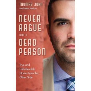 Never Argue with a Dead Person: True and Unbelievable Stories from the Other Side, Thomas John (Author) Never Argue with a Dead Person: True and Unbelievable Stories from the Other Side, Thomas John (Author)