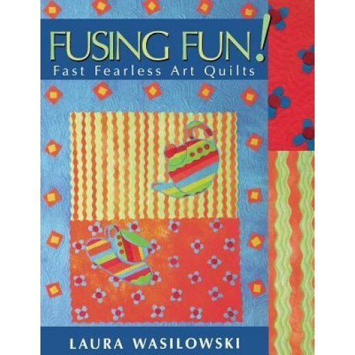 Fusing Fun! Fast Fearless Art Quilts - Print on Demand Edition, Laura Wasilowski