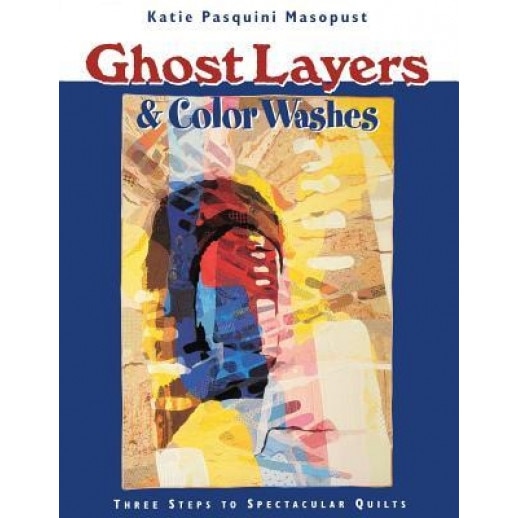 Ghost Layers & Color Washes - Print on Demand Edition, Katie P. Masopust, Katie Pasquini-Masopust