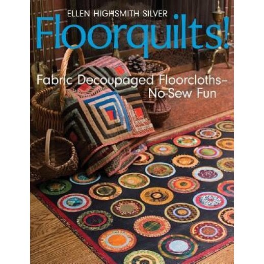 Floorquilts!: Fabric Decoupaged Floorcloths-No-Sew Fun, Ellen Highsmith Silver