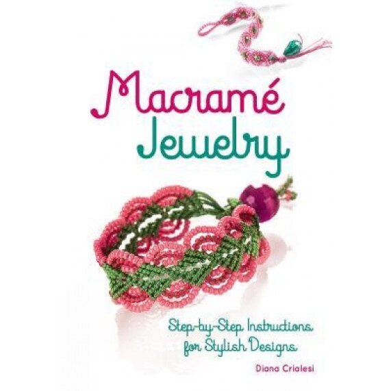 Macrame Jewelry: Step-By-Step Instructions for Stylish Designs, Diana Crialesi (Author)
