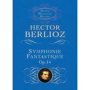 Symphonie Fantastique, Op. 14 (Episode in the Life of an Artist), Hector Berlioz Symphonie Fantastique, Op. 14 (Episode in the Life of an Artist), Hector Berlioz