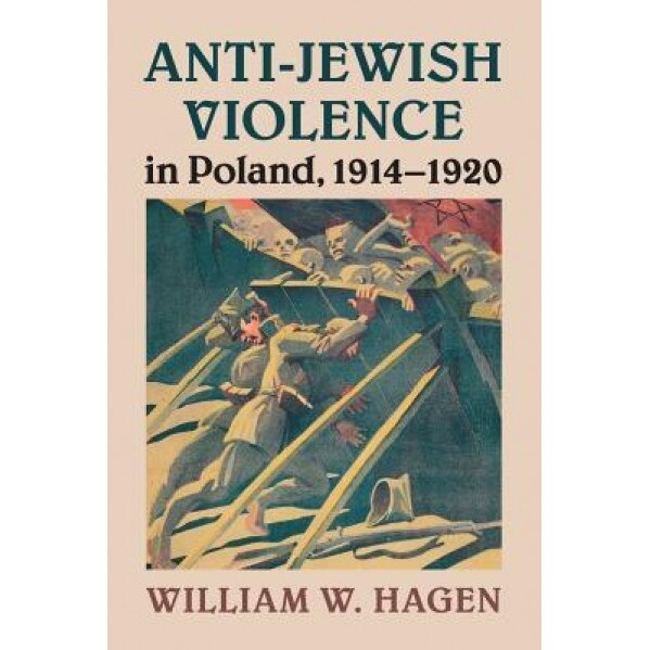 Anti-Jewish Violence in Poland, 1914-1920, William W. Hagen (Author)