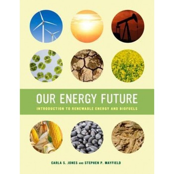 Our Energy Future: Introduction to Renewable Energy and Biofuels, Stephen P. Mayfield (Author) Our Energy Future: Introduction to Renewable Energy and Biofuels, Stephen P. Mayfield (Author)