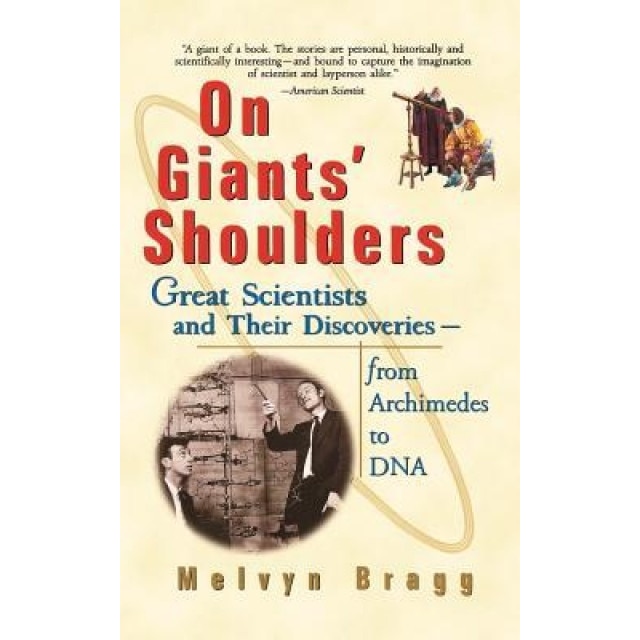 On Giants' Shoulders: Great Scientists and Their Discoveries from Archimedes to DNA, Melvyn Bragg (Author)