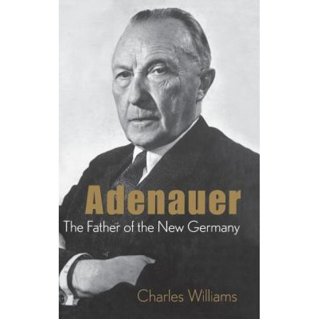 Adenauer: The Father of the New Germany, Charles Williams (Author)
