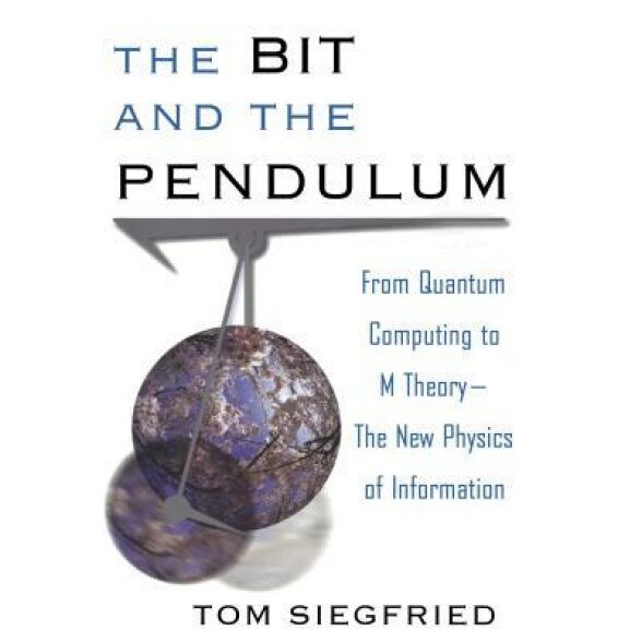 The Bit and the Pendulum: From Quantum Computing to M Theory--The New Physics of Information, Tom Siegfried (Author)
