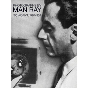 Photographs by Man Ray Photographs by Man Ray: 105 Works, 1920-1934 105 Works, 1920-1934, Man Ray (Author) Photographs by Man Ray Photographs by Man Ray: 105 Works, 1920-1934 105 Works, 1920-1934, Man Ray (Author)