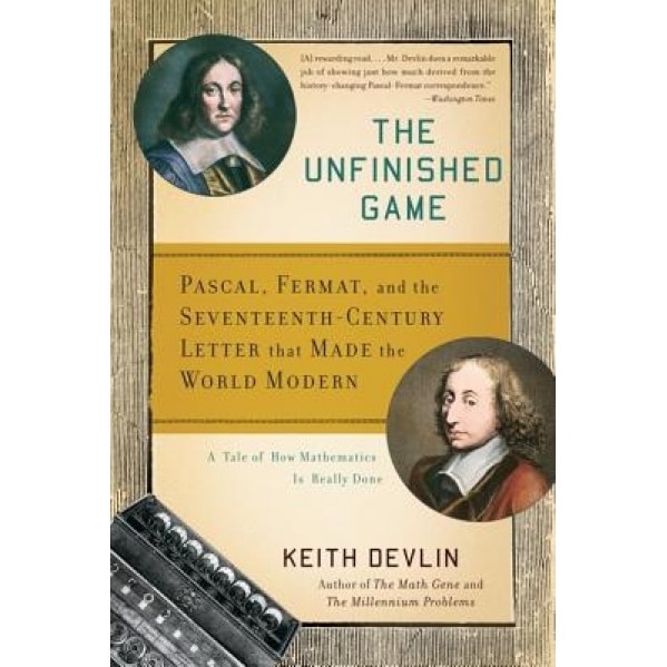 The Unfinished Game: Pascal, Fermat, and the Seventeenth-Century Letter That Made the World Modern, Keith Devlin